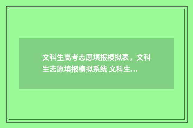 文科生高考志愿填报模拟表，文科生志愿填报模拟系统 文科生高考志愿填报怎么填报