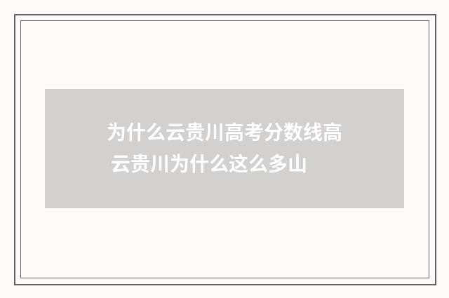 为什么云贵川高考分数线高 云贵川为什么这么多山