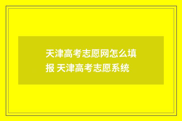 天津高考志愿网怎么填报 天津高考志愿系统
