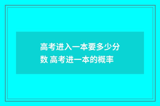 高考进入一本要多少分数 高考进一本的概率