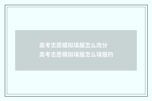 高考志愿模拟填报怎么改分 高考志愿模拟填报怎么填报的