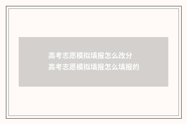 高考志愿模拟填报怎么改分 高考志愿模拟填报怎么填报的