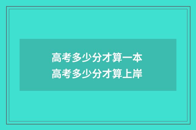 高考多少分才算一本 高考多少分才算上岸
