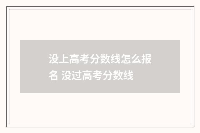没上高考分数线怎么报名 没过高考分数线