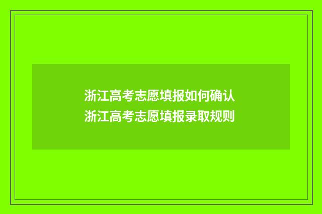 浙江高考志愿填报如何确认 浙江高考志愿填报录取规则