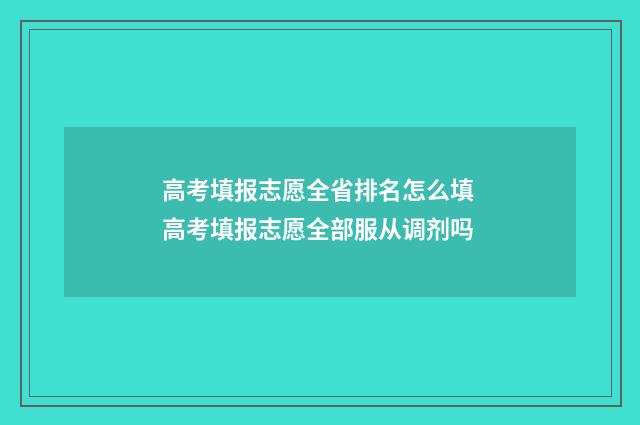 高考填报志愿全省排名怎么填 高考填报志愿全部服从调剂吗