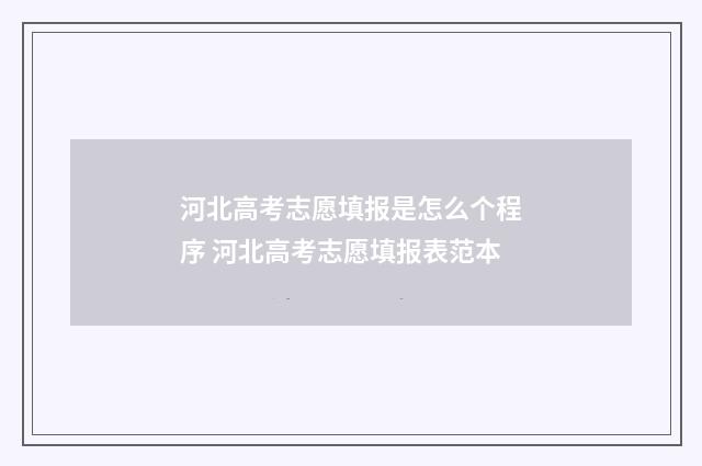 河北高考志愿填报是怎么个程序 河北高考志愿填报表范本