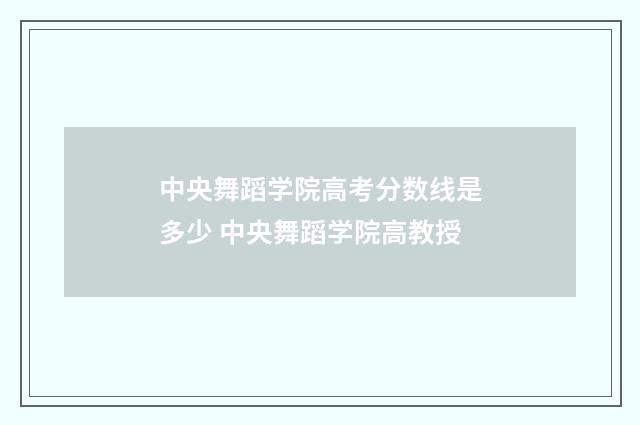 中央舞蹈学院高考分数线是多少 中央舞蹈学院高教授