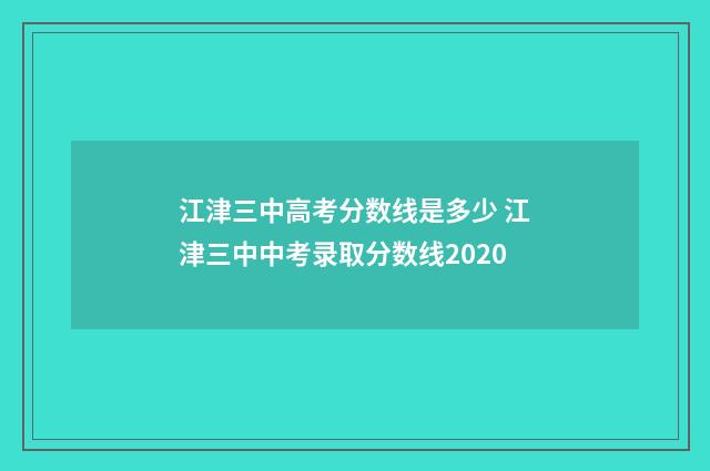 江津三中高考分数线是多少 江津三中中考录取分数线2020