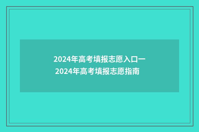 2024年高考填报志愿入口一 2024年高考填报志愿指南