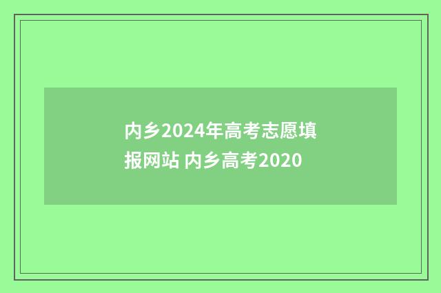 内乡2024年高考志愿填报网站 内乡高考2020