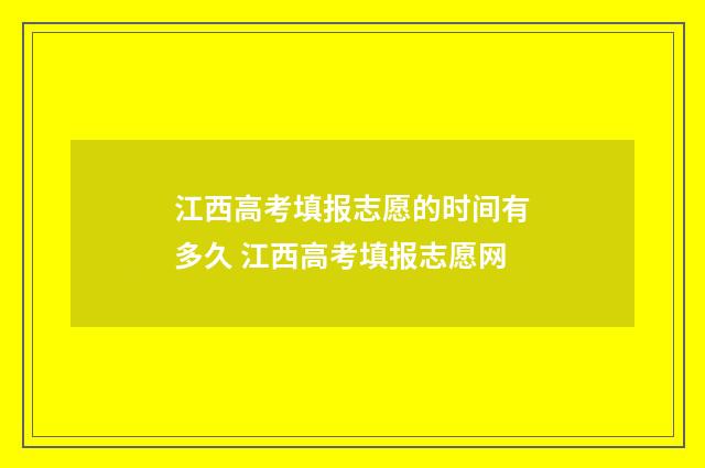 江西高考填报志愿的时间有多久 江西高考填报志愿网
