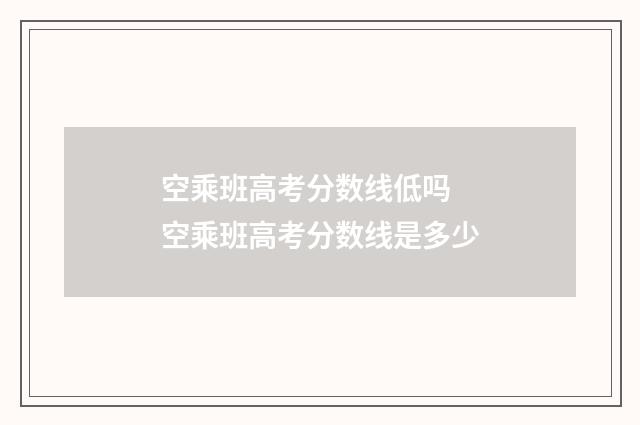空乘班高考分数线低吗 空乘班高考分数线是多少