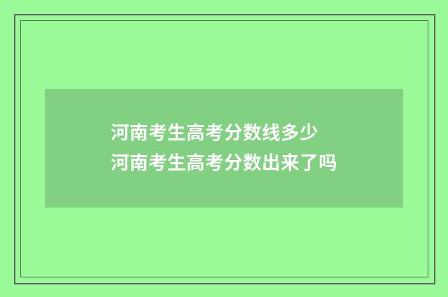 河南考生高考分数线多少 河南考生高考分数出来了吗
