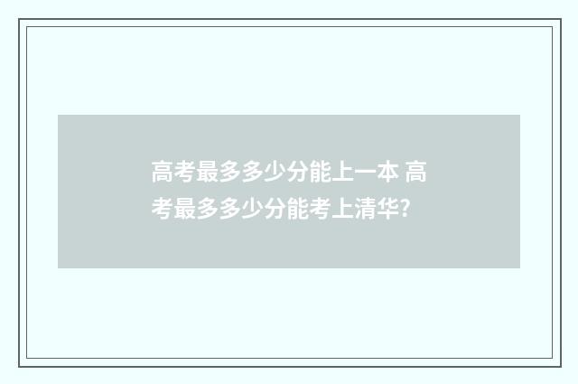 高考最多多少分能上一本 高考最多多少分能考上清华?