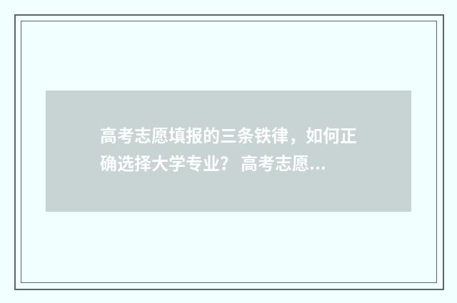 高考志愿填报的三条铁律，如何正确选择大学专业？ 高考志愿填报怎么填报
