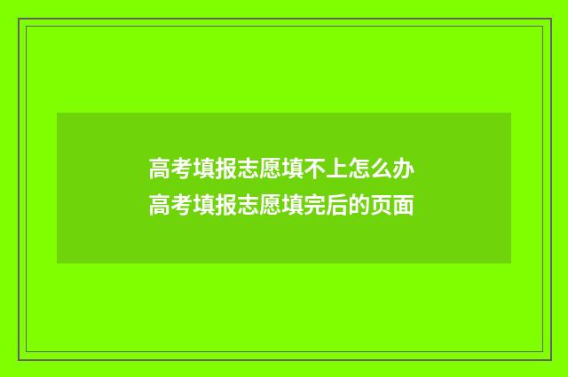 高考填报志愿填不上怎么办 高考填报志愿填完后的页面
