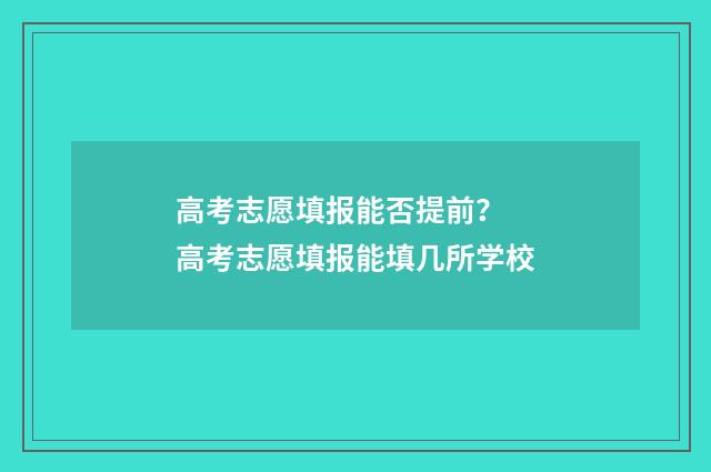 高考志愿填报能否提前？ 高考志愿填报能填几所学校