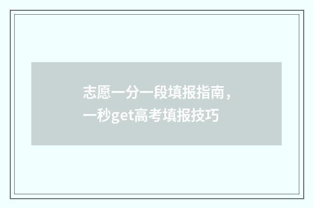 志愿一分一段填报指南，一秒get高考填报技巧
