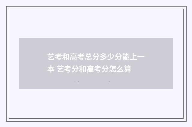 艺考和高考总分多少分能上一本 艺考分和高考分怎么算
