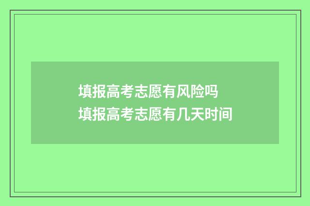 填报高考志愿有风险吗 填报高考志愿有几天时间