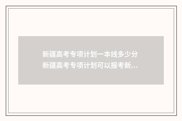 新疆高考专项计划一本线多少分 新疆高考专项计划可以报考新疆大学吗