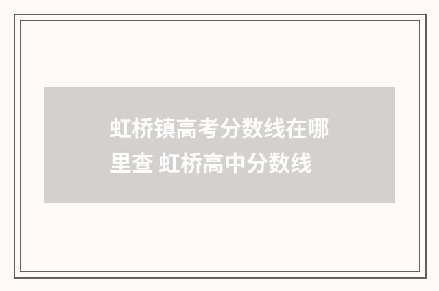 虹桥镇高考分数线在哪里查 虹桥高中分数线