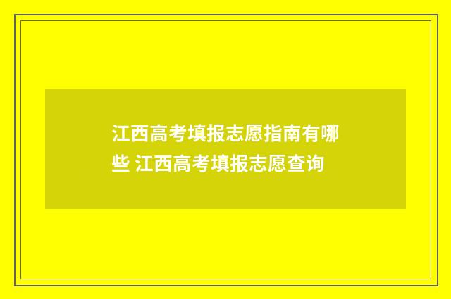江西高考填报志愿指南有哪些 江西高考填报志愿查询