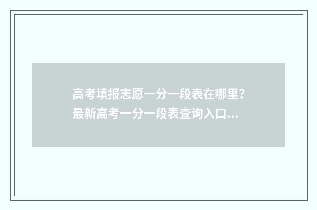 高考填报志愿一分一段表在哪里？最新高考一分一段表查询入口 高考填报志愿一台电脑只能报一个