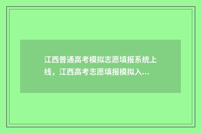 江西普通高考模拟志愿填报系统上线，江西高考志愿填报模拟入口 江西普通高考模拟填报志愿