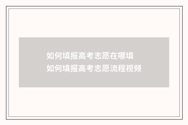 如何填报高考志愿在哪填 如何填报高考志愿流程视频
