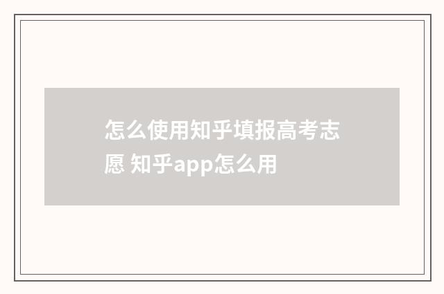 怎么使用知乎填报高考志愿 知乎app怎么用