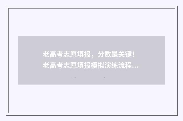 老高考志愿填报，分数是关键！ 老高考志愿填报模拟演练流程说明