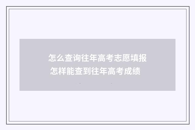 怎么查询往年高考志愿填报 怎样能查到往年高考成绩
