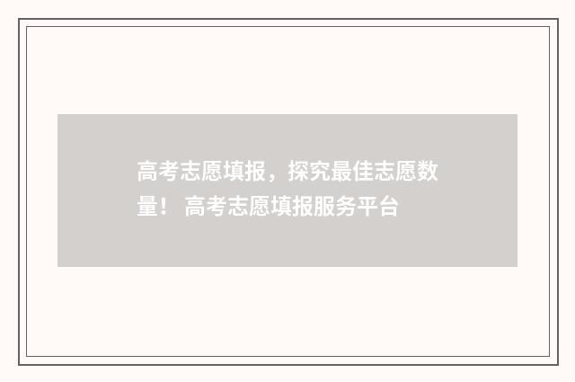 高考志愿填报，探究最佳志愿数量！ 高考志愿填报服务平台