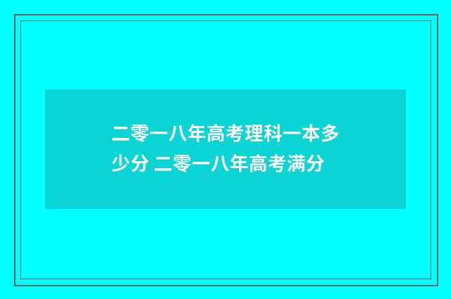 二零一八年高考理科一本多少分 二零一八年高考满分