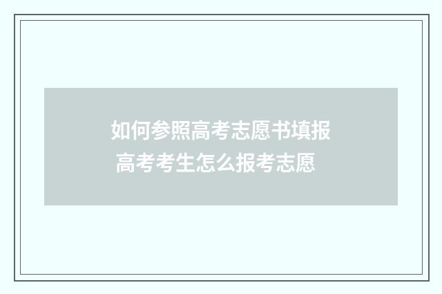 如何参照高考志愿书填报 高考考生怎么报考志愿