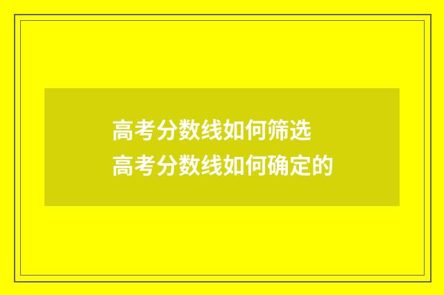 高考分数线如何筛选 高考分数线如何确定的