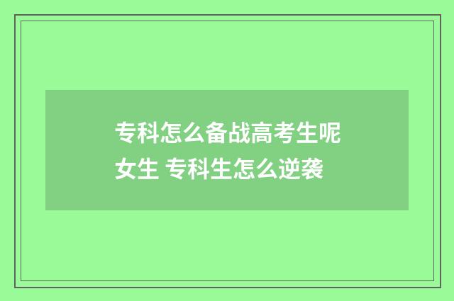 专科怎么备战高考生呢女生 专科生怎么逆袭