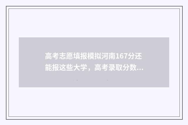 高考志愿填报模拟河南167分还能报这些大学，高考录取分数线查询 高考志愿填报模拟填报系统