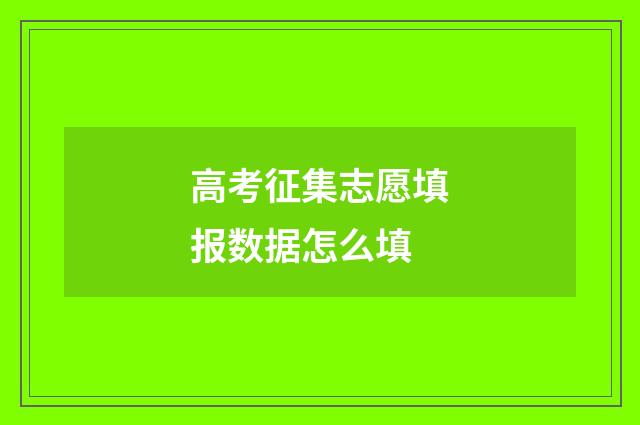 高考征集志愿填报数据怎么填