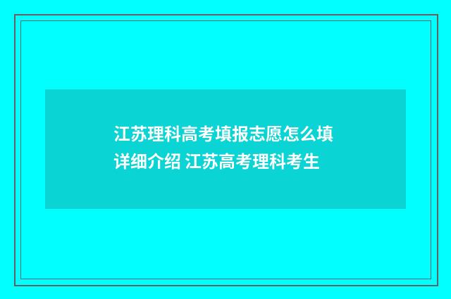江苏理科高考填报志愿怎么填 详细介绍 江苏高考理科考生
