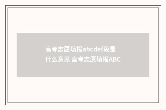 高考志愿填报abcdef段是什么意思 高考志愿填报ABC