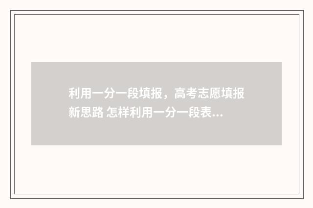 利用一分一段填报，高考志愿填报新思路 怎样利用一分一段表换算分数