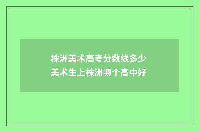 株洲美术高考分数线多少 美术生上株洲哪个高中好