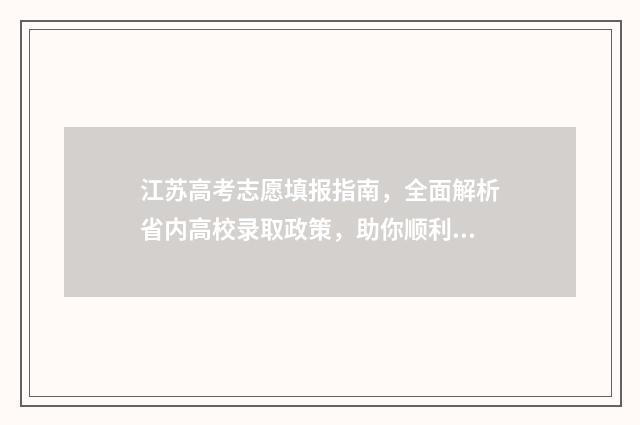 江苏高考志愿填报指南，全面解析省内高校录取政策，助你顺利冲刺梦想院校！ 江苏高考志愿填报规则讲解