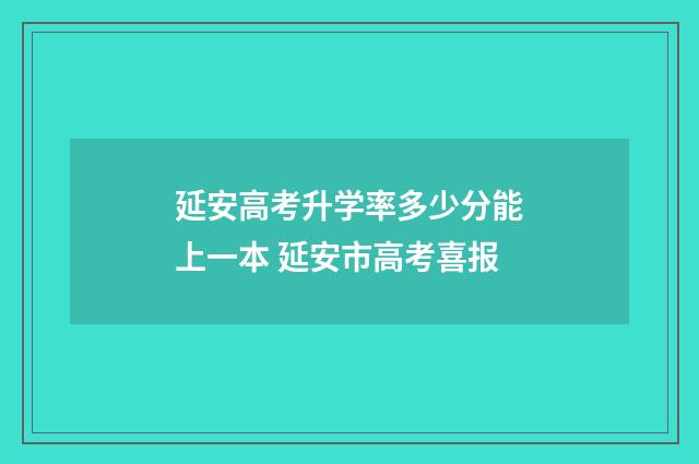 延安高考升学率多少分能上一本 延安市高考喜报