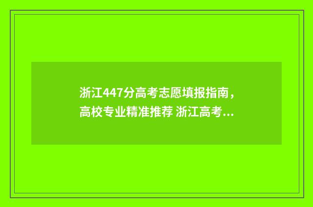 浙江447分高考志愿填报指南，高校专业精准推荐 浙江高考477分