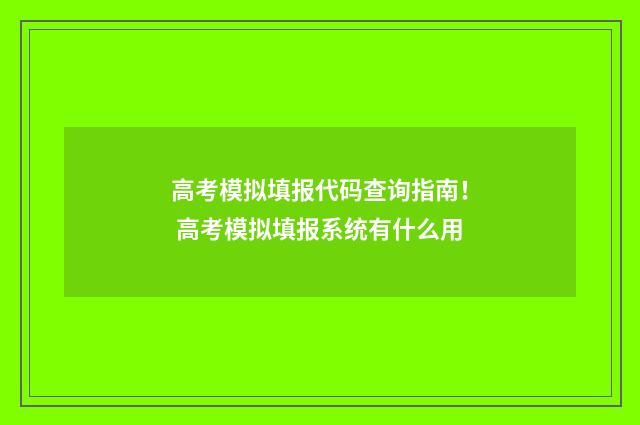 高考模拟填报代码查询指南！ 高考模拟填报系统有什么用