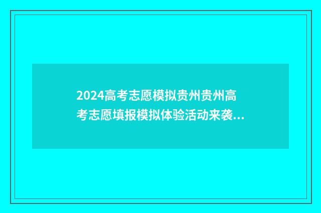 2024高考志愿模拟贵州贵州高考志愿填报模拟体验活动来袭 2024高考志愿模拟填报怎么找不到军校